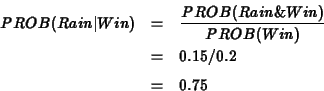 \begin{eqnarray*}PROB(Rain\vert Win) &=& \frac{PROB(Rain\&Win)}{PROB(Win)} \\ \
&=& 0.15/0.2 \\
&=& 0.75
\end{eqnarray*}