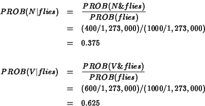 \begin{eqnarray*}PROB(N\vert flies) &=& \frac{PROB(N\&flies)}{PROB(flies)} \\
...
...lies)} \\
&=& (600/1,273,000)/(1000/1,273,000) \\
&=& 0.625
\end{eqnarray*}