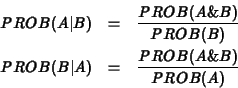 \begin{eqnarray*}PROB(A\vert B) &=& \frac{PROB(A\&B)}{PROB(B)} \\
PROB(B\vert A) &=& \frac{PROB(A\&B)}{PROB(A)}
\end{eqnarray*}