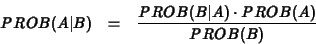 \begin{eqnarray*}PROB(A\vert B) &=& \frac{PROB(B\vert A) \cdot PROB(A)}{PROB(B)}
\end{eqnarray*}
