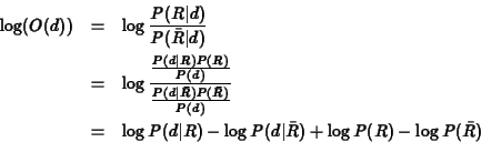\begin{eqnarray*}\log(O(d)) &=& \log \frac{P(R\vert d)}{P(\bar{R}\vert d)} \\
...
...d\vert R) - \log P(d\vert\bar{R}) + \log P(R) - \log P(\bar{R})
\end{eqnarray*}