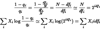 \begin{eqnarray*}\frac{1-q_i}{q_i} = \frac{1-\frac{df_i}{N}}{\frac{df_i}{N}} =
...
...-q_i}{q_i} \simeq \sum_i X_i \log(2^{idf_i}) = \sum_i X_i idf_i
\end{eqnarray*}